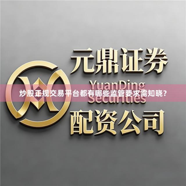 炒股正规交易平台都有哪些监管要求需知晓？