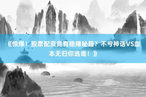 《惊爆！股票配资竟有稳赚秘籍？不亏神话VS血本无归你选谁！》